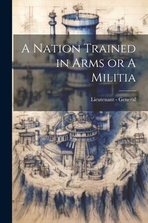 Front cover_A Nation Trained in Arms or A Militia