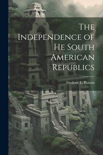Couverture_The Independence of he South American Republics