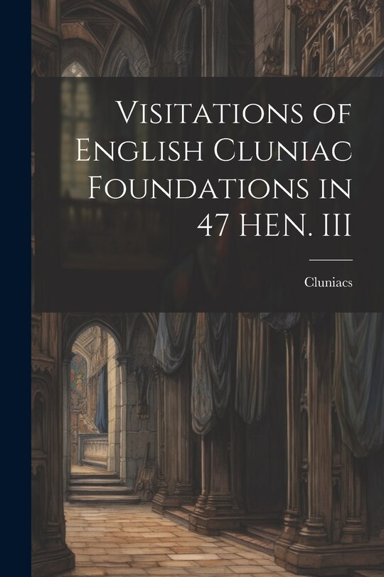 Front cover_Visitations of English Cluniac Foundations in 47 HEN. III