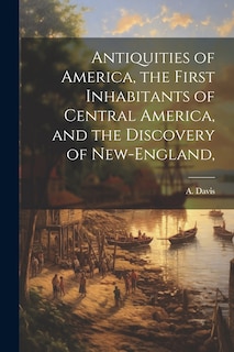 Front cover_Antiquities of America, the First Inhabitants of Central America, and the Discovery of New-England,