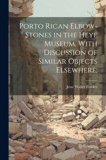 Front cover_Porto Rican Elbow-Stones in the Heye Museum, With Discussion of Similar Objects Elsewhere;