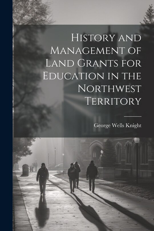 Front cover_History and Management of Land Grants for Education in the Northwest Territory