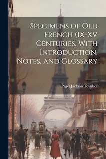 Couverture_Specimens of Old French (IX-XV Centuries. With Introduction, Notes, and Glossary