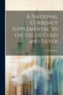 Couverture_A National Currency Supplemental to the Use of Gold and Silver