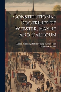 Couverture_Constitutional Doctrines of Webster, Hayne and Calhoun