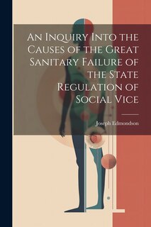 Couverture_An Inquiry Into the Causes of the Great Sanitary Failure of the State Regulation of Social Vice