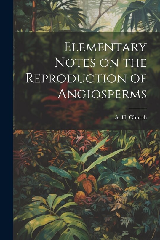 Front cover_Elementary Notes on the Reproduction of Angiosperms