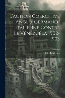 Front cover_L'action Coercitive Anglo-Germano-Italienne Contre le Vénézuéla 1902-1903