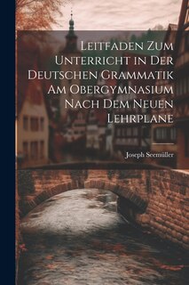 Front cover_Leitfaden zum Unterricht in der Deutschen Grammatik am Obergymnasium Nach dem Neuen Lehrplane