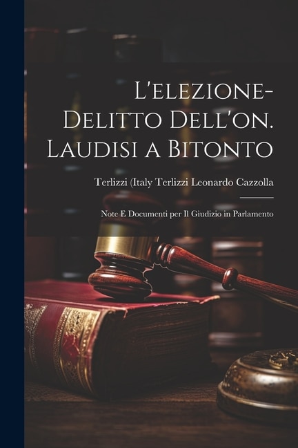 L'elezione-delitto Dell'on. Laudisi a Bitonto: Note e Documenti per il Giudizio in Parlamento