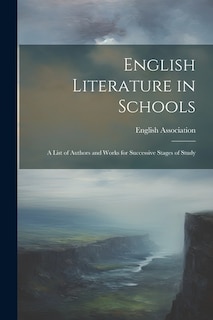 English Literature in Schools; A List of Authors and Works for Successive Stages of Study