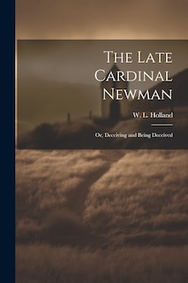 Front cover_The Late Cardinal Newman; or, Deceiving and Being Deceived