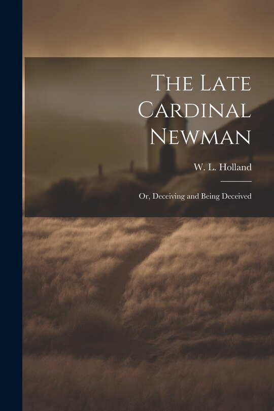 Front cover_The Late Cardinal Newman; or, Deceiving and Being Deceived