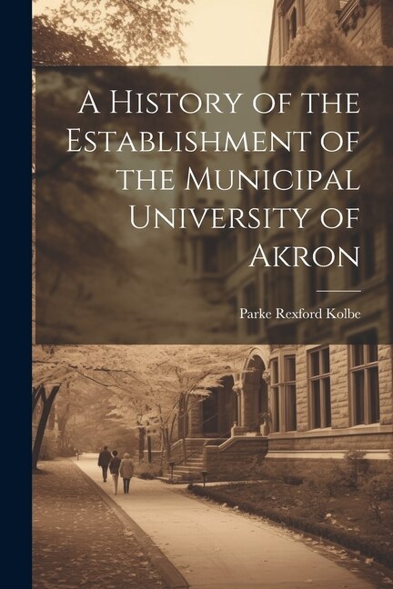 Front cover_A History of the Establishment of the Municipal University of Akron