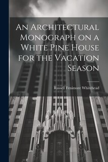 Front cover_An Architectural Monograph on a White Pine House for the Vacation Season