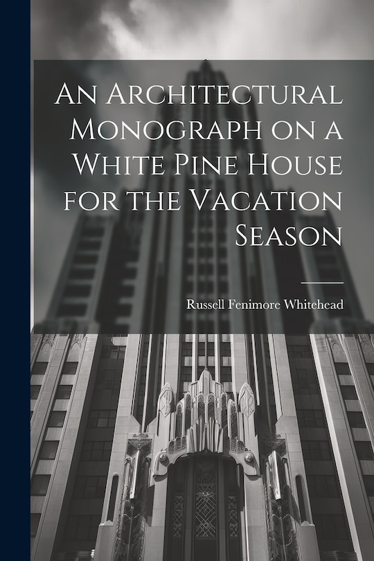 Front cover_An Architectural Monograph on a White Pine House for the Vacation Season