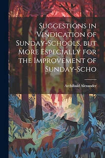 Front cover_Suggestions in Vindication of Sunday-schools, but More Especially for the Improvement of Sunday-scho