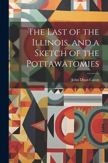 Couverture_The Last of the Illinois, and a Sketch of the Pottawatomies