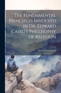 Front cover_The Fundamental Principles Involved in Dr. Edward Caird's Philosophy of Religion
