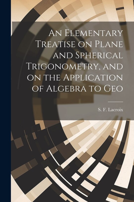Front cover_An Elementary Treatise on Plane and Spherical Trigonometry, and on the Application of Algebra to Geo
