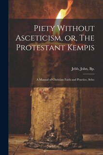 Front cover_Piety Without Asceticism, or, The Protestant Kempis; a Manual of Christian Faith and Practice, Selec