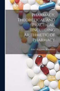 Front cover_Pharmacy, Theoretical and Practical, Iincluding Arithmetic of Pharmacy