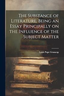 Front cover_The Substance of Literature, Being an Essay Principally on the Influence of the Subject Matter