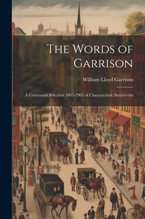 Couverture_The Words of Garrison; a Centennial Selection 1805-1905 of Characteristic Sentiments