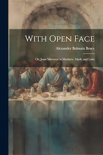 Couverture_With Open Face; or, Jesus Mirrored in Matthew, Mark, and Luke