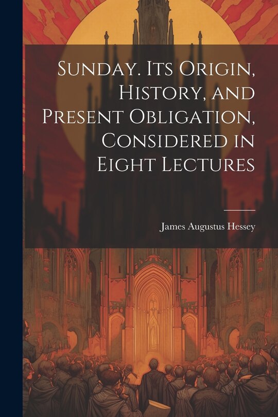 Couverture_Sunday. Its Origin, History, and Present Obligation, Considered in Eight Lectures