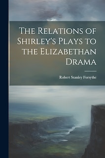 Couverture_The Relations of Shirley's Plays to the Elizabethan Drama