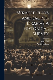 Miracle Plays and Sacred Dramas A Historical Survey