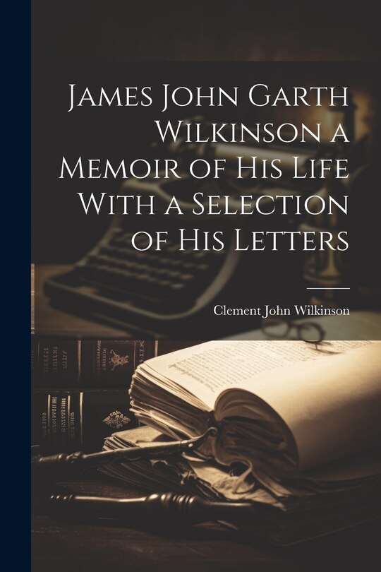Front cover_James John Garth Wilkinson a Memoir of His Life With a Selection of his Letters