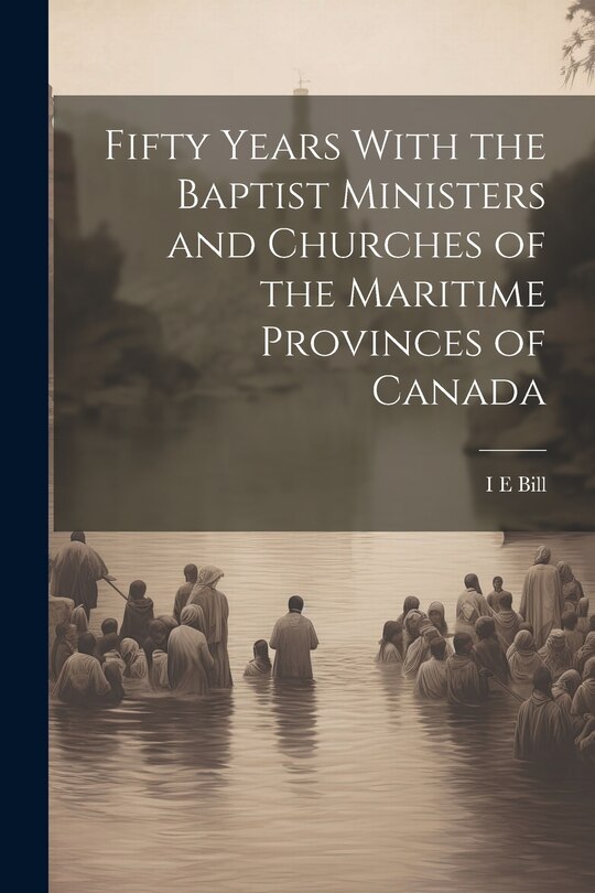 Front cover_Fifty Years With the Baptist Ministers and Churches of the Maritime Provinces of Canada