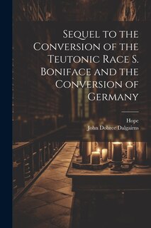 Front cover_Sequel to the Conversion of the Teutonic Race S. Boniface and the Conversion of Germany