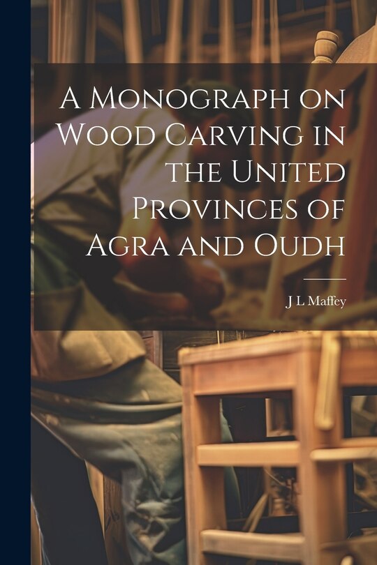 Couverture_A Monograph on Wood Carving in the United Provinces of Agra and Oudh