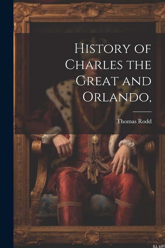 Front cover_History of Charles the Great and Orlando,