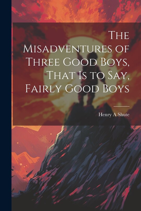 Front cover_The Misadventures of Three Good Boys, That is to Say, Fairly Good Boys