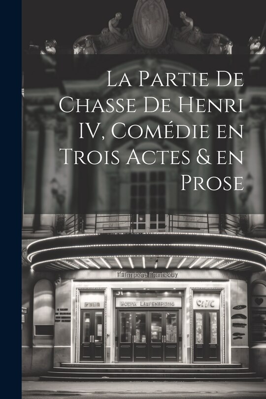Front cover_La Partie de Chasse de Henri IV, Comédie en Trois Actes & en Prose