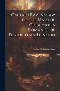 Front cover_Captain Ravenshaw or the Maid of Cheapside a Romance of Elizabethan London