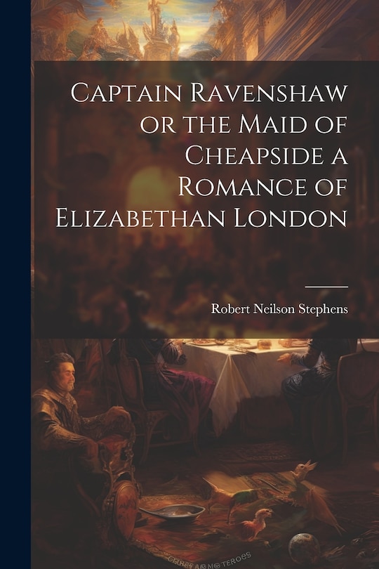 Front cover_Captain Ravenshaw or the Maid of Cheapside a Romance of Elizabethan London