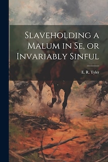 Couverture_Slaveholding a Malum in se, or Invariably Sinful