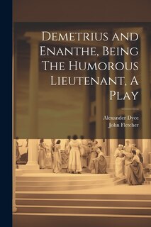 Front cover_Demetrius and Enanthe, Being The Humorous Lieutenant, A Play