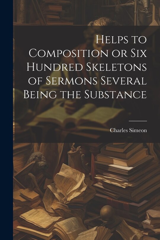 Front cover_Helps to Composition or Six Hundred Skeletons of Sermons Several Being the Substance