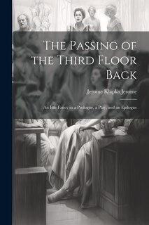 Couverture_The Passing of the Third Floor Back; An Idle Fancy in a Prologue, a Play, and an Epilogue