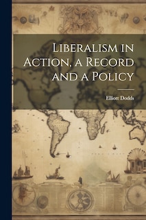 Front cover_Liberalism in Action, a Record and a Policy