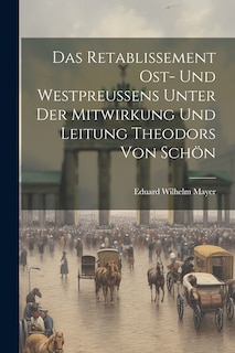 Front cover_Das Retablissement Ost- und Westpreussens unter der Mitwirkung und Leitung Theodors von Schön
