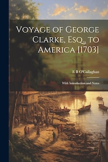 Front cover_Voyage of George Clarke, Esq., to America [1703]