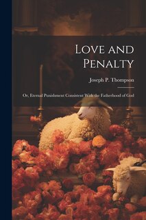 Front cover_Love and Penalty; or, Eternal Punishment Consistent With the Fatherhood of God