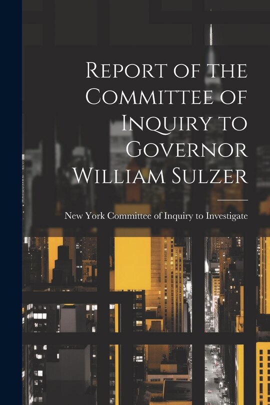 Couverture_Report of the Committee of Inquiry to Governor William Sulzer